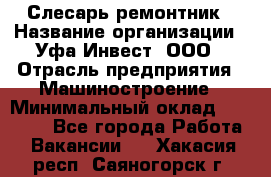 Слесарь-ремонтник › Название организации ­ Уфа-Инвест, ООО › Отрасль предприятия ­ Машиностроение › Минимальный оклад ­ 48 000 - Все города Работа » Вакансии   . Хакасия респ.,Саяногорск г.